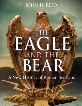 Eagle And The Bear: A New History of Roman Scotland